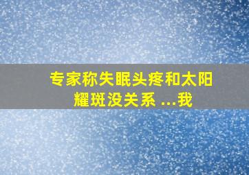 专家称失眠头疼和太阳耀斑没关系 ...我